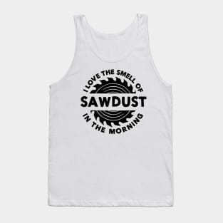 I Love The Smell of Sawdust in the Morning Carpentry Tank Top